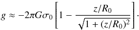 \begin{equation} g\approx -2\pi G \sigma _0 \left[1-\frac{z/R_0}{\sqrt{1+(z/R_0)^2}}\right]\cdot \label{field} \end{equation}
