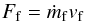 \begin{equation} F_{\rm f}=\dot m_{\rm f} v_{\rm f} \end{equation}
