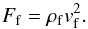 \begin{equation} F_{\rm f}=\rho _{\rm f} v_{\rm f} ^2 \label{mom} . \end{equation}