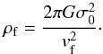 \begin{equation} \rho_{\rm f}=\frac{2 \pi G \sigma _0 ^2}{v_{\rm f} ^2}\cdot \label{flowdens} \end{equation}