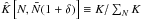 \hbox{$\hat K\left[ N, \bar N(1+\delta)\right]\equiv K/\sum_N K$}