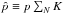 \hbox{$\hat p \equiv p\sum_N K$}