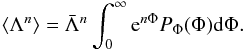\begin{eqnarray*} \langle\Lambda^n\rangle={\bar\Lambda}^n\int_0^\infty {\rm e}^{n\Phi} P_\Phi(\Phi)\dif\Phi. \end{eqnarray*}