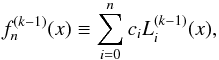 \begin{equation} f_n^{(k-1)}(x)\equiv \sum_{i=0}^nc_iL_i^{(k-1)}(x), \label{fn} \end{equation}