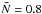 \hbox{$\bar N=0.8$}
