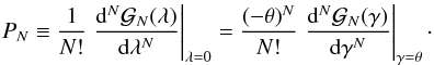 \appendix \setcounter{section}{2} \begin{eqnarray*} P_N\equiv \frac{1}{N!}\left.\frac{\dif^N \mathcal{G}_N(\lambda)}{\dif \lambda^N}\right|_{\lambda=0}=\frac{(-\theta)^N}{N!}\left.\frac{\dif^N \mathcal{G}_N(\gamma)}{\dif \gamma^N}\right|_{\gamma=\theta}\cdot \end{eqnarray*}