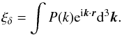 \appendix \setcounter{section}{3} \begin{equation} \xi_\delta=\int P(k){\rm e}^{{\rm i} \vec k\cdot \vec r}\dif^3\vec k. \label{fback} \end{equation}