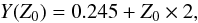 \begin{equation} Y(Z_0)=0.245+Z_0 \times 2, \end{equation}