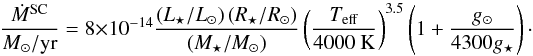 \begin{equation} \frac{\dot{M}^{\rm SC}}{M_\odot/{\rm yr}}=8\times10^{-14}\frac{\left(L_\star/L_\odot\right)\left(R_\star/R_\odot\right)} {\left(M_\star/M_\odot\right)} \left(\frac{T_{\rm eff}}{\rm 4000~K}\right)^{3.5} \left(1+\frac{g_\odot}{4300 g_\star}\right)\cdot \label{eq:sk} \end{equation}