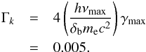 \appendix \setcounter{section}{2} \begin{eqnarray*} \Gamma_k &=& 4\left( \frac{h\nu_{\rm max}}{\delta_{\rm b} m_{\rm e}c^2} \right) \gamma_{\rm max} \\ &=& 0.005. \end{eqnarray*}