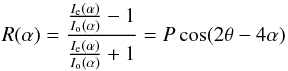 \begin{equation} R(\alpha) = \frac{\frac{I_{\rm e}(\alpha)}{I_{\rm o}(\alpha)}-1}{\frac{I_{\rm e}(\alpha)}{I_{\rm o}(\alpha)}+1} = P \cos(2\theta - 4\alpha) \end{equation}