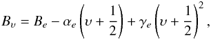 \begin{eqnarray} B_\upsilon = B_e - \alpha_e \left(\upsilon+\frac{1}{2}\right) + \gamma_e \left(\upsilon+\frac{1}{2}\right)^2, \end{eqnarray}