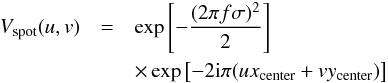 \begin{eqnarray} V_\mathrm{spot}(u, v) &=& \exp\left[-\frac{( 2\pi f \sigma)^2} {2} \right]\notag\\ &&\times \exp\left[-2{\rm i}\pi(u x_\mathrm{center} + v y_\mathrm{center})\right] \end{eqnarray}