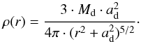 \begin{equation} \label{eq:plummer} \rho(r) = \frac{3\cdot M_\mathrm{d}\cdot a_\mathrm{d}^2}{4\pi\cdot(r^2 + a_\mathrm{d}^2)^{5/2}}\cdot \end{equation}