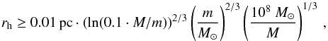 \begin{equation} \label{eq:evaporation} r_\mathrm{h} \geq 0.01\,\mathrm{pc}\cdot\left(\ln(0.1\cdot M/m)\right)^{2/3}\left(\frac{m}{M_\odot}\right)^{2/3}\left(\frac{10^8~M_\odot}{M}\right)^{1/3}\,, \end{equation}