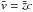 \hbox{$ \bar{v}=\bar{z}c$}
