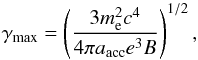 \begin{equation} \label{gammamax} \gamma_{\rm max} = \left(\frac{3m_{\rm e}^2 c^4}{4\pi a_{\rm acc} e^3 B}\right)^{1/2} , \end{equation}