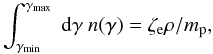 $$ \int_{\gamma_{\rm min}}^{\gamma_{\rm max}}\ {\mathrm{d}}\gamma\ n(\gamma) = \zeta_{\rm e} \rho/m_{\rm p} , $$