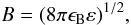 $$ B = (8\pi \epsilon_{\rm B} \varepsilon)^{1/2}, $$
