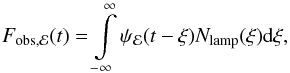 \begin{equation} F_{\rm obs,\mathcal E}(t)=\int\limits_{-\infty}^\infty\psi_{\mathcal E}(t-\xi)N_{\rm lamp}(\xi){\rm d}\xi,\label{Filter_I} \end{equation}