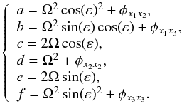 \begin{equation} \left\lbrace \begin{array}{l} a = \Omega^2\cos(\varepsilon)^2+\phi_{x_1x_2}, \\ b = \Omega^2\sin(\varepsilon)\cos(\varepsilon)+\phi_{x_1x_3}, \\ c = 2\Omega\cos(\varepsilon), \\ d = \Omega^2+\phi_{x_2x_2}, \\ e = 2\Omega\sin(\varepsilon), \\ f = \Omega^2\sin(\varepsilon)^2+\phi_{x_3x_3}. \end{array} \right. \end{equation}