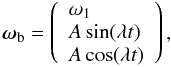 \begin{equation} \boldsymbol{\omega}_{\rm b} = \left( \begin{array}{l} \omega_1 \\ A \sin(\lambda t) \\ A \cos(\lambda t) \\ \end{array} \right) \label{eqn:LenVelang} , \end{equation}