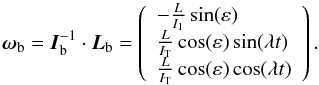\begin{equation} \boldsymbol{\omega}_{\rm b} = \vec{I}_{\rm b}^{-1}\cdot\vec{L}_{\rm b} = \left( \begin{array}{l} -\frac{L}{I_1}\sin(\varepsilon) \\ \frac{L}{I_{\rm T}}\cos(\varepsilon) \sin(\lambda t) \\ \frac{L}{I_{\rm T}}\cos(\varepsilon)\cos(\lambda t) \\ \end{array} \right). \label{eqn:LenOmfin} \end{equation}