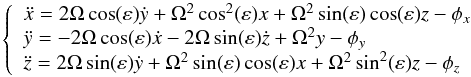 \begin{equation} \label{eq:motion} \left\lbrace \begin{array}{l} \ddot{x}=2\Omega \cos(\varepsilon) \dot{y} + \Omega^2 \cos^2(\varepsilon) x + \Omega^2 \sin(\varepsilon)\cos(\varepsilon)z - \phi_{x} \\ \ddot{y}=-2\Omega \cos(\varepsilon)\dot{x} -2\Omega \sin(\varepsilon)\dot{z} + \Omega^2 y - \phi_{y} \\ \ddot{z}=2\Omega \sin(\varepsilon)\dot{y} + \Omega^2 \sin(\varepsilon) \cos(\varepsilon) x + \Omega^2 \sin^2(\varepsilon) z - \phi_{z}\\ \end{array} \right. \end{equation}