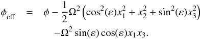 \begin{eqnarray} \phi_{_{\hbox{\scriptsize eff}}} &=& \phi - \frac{1}{2}\Omega^2 \left(\cos^2(\varepsilon) x_1^2 + x_2^2 + \sin^2(\varepsilon) x_3^2\right) \nonumber\\ &&\quad - \Omega^2\sin(\varepsilon)\cos(\varepsilon)x_1x_3. \end{eqnarray}