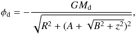 \begin{equation} \phi_{\rm d} = - \frac{GM_{\rm d}}{\sqrt{R^2+(A+\sqrt{B^2+z^2})^2}} , \end{equation}