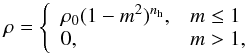 \begin{equation} \rho = \left\lbrace \begin{array}{ll} \rho_0(1-m^2)^{n_{\rm h}}, & m\leq 1 \\ 0, & m > 1, \\ \end{array} \right. \end{equation}