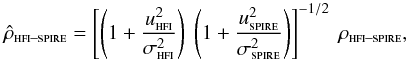 \begin{equation} \hat{\rho}_\text{\sc hfi--spire} = \left[\left(1 + \frac{u_{\text{\sc hfi}}^2}{\sigma_{\text{\sc hfi}}^2} \right) \ \left(1 + \frac{u_{\text{\sc spire}}^2}{\sigma_{\text{\sc spire}}^2} \right) \right]^{-1/2} \ \rho_\text{\sc hfi--spire} , \label{eqn:rho_tilde} \end{equation}