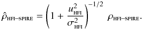 \begin{equation} \hat{\rho}_\text{\sc hfi--spire} = \left(1 + \frac{u_{\text{\sc hfi}}^2}{\sigma_{\text{\sc hfi}}^2} \right)^{-1/2} \ \rho_\text{\sc hfi--spire} . \label{eqn:rho_tilde_simple} \end{equation}