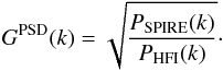 \begin{equation} G^{\text{PSD}}(k) = \sqrt{\frac{P_{\text{SPIRE}}(k)}{P_{\text{HFI}}(k)}} \cdot \label{sgain} \end{equation}