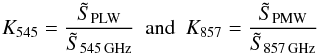 \begin{equation} \label{eq_cc} K_{545} = \frac{\tilde{S}_{\rm PLW}}{\tilde{S}_{545\,\text{GHz}}} \ \ \text{and} \ \ K_{857} = \frac{\tilde{S}_{\rm PMW}}{\tilde{S}_{857\,\text{GHz}}} \, \end{equation}