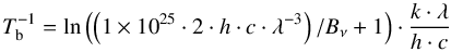 $$ T_{\rm b}^{-1} = \ln\left(\left(1\times10^{25}\cdot2\cdot h\cdot c\cdot \lambda^{-3}\right)/B_{\nu} + 1\right)\cdot\frac{k \cdot \lambda}{h \cdot c} $$