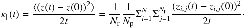 \begin{eqnarray} \kappa_{\parallel}(t) = {\langle(z(t)-z(0))^2\rangle \over 2 t} = {1 \over N_{\rm r}} {1 \over N_{\rm p}} \Sigma_{i=1}^{N_{\rm r}} \Sigma_{j=1}^{N_{\rm p}} {(z_{i,j}(t)-z_{i,j}(0))^2 \over 2 t} \cdot \end{eqnarray}