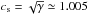 \hbox{$c_{\rm s}= \sqrt{\gamma} \simeq 1.005$}