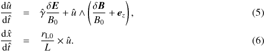\begin{eqnarray} \label{Eq:LorentzB1} {{\rm d} \hat{u} \over {\rm d} \hat{t}} &=& \hat{\gamma} {\delta {\vec E} \over B_0} + \hat{u} \wedge \left({\delta {\vec B} \over B_0} + {\vec e}_z\right) , \\ \label{Eq:LorentzB2} {{\rm d} \hat{x} \over {\rm d} \hat{t}} &=& {r_{\rm L0} \over L} \times \hat{u} . \end{eqnarray}