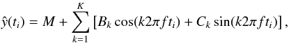 \begin{equation} \hat{y}(t_i) = M + \sum_{k=1}^K \left[B_k\cos(k2\pi ft_i) + C_k\sin(k2\pi ft_i)\right], \end{equation}