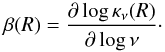 \begin{equation} \beta(R) = \frac{\partial \log\kappa_\nu(R)}{\partial \log\nu}\cdot \end{equation}
