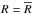 \hbox{$R=\Rbar$}