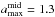 \hbox{${a_{\max} ^{\mid}=1.3\,}$}