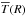 \hbox{${\overline{T}(R)}$}