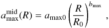 \begin{equation} \label{eq:amax.parametrization} a_{\mathrm{max}}^{\mid}(R)= a_{\mathrm{max0}}\left(\frac{R}{R_{0}}\right)^{b_{\mathrm{max}}}\,, \end{equation}