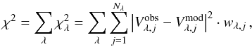 \begin{equation} \chi^{2}=\sum_\lambda \chi^2_\lambda = \sum_{\lambda}\sum_{j=1}^{N_{\lambda}} \left|V^{\mathrm{obs}}_{\lambda,j}-V^{\mathrm{mod}}_{\lambda,j} \right|^{2}\cdot w_{\lambda,j}\,, \end{equation}