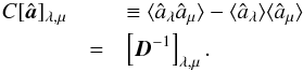 \begin{eqnarray} \label{eq:sigt_cross} C[\hat{\vec{a}}]_{\lambda, \mu} & & \equiv \langle{ \hat{a}_{\lambda} \hat{a}_{\mu} \rangle} - \langle{ \hat{a}_{\lambda} \rangle}\langle{ \hat{a}_{\mu}\rangle} \nonumber\\ & = &\left[\vec{D}^{-1} \right]_{\lambda, \mu}. \end{eqnarray}