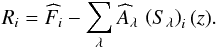 \begin{equation} R_{i}=\widehat{F}_{i} - \sum_{\lambda}{\widehat{A}_{\lambda} \, \left(S_{\lambda} \right)_{i} (z)}. \end{equation}