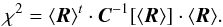 \begin{equation} \label{eq:chi2} \chi^{2}= \langle{\vec{R} \rangle}^t \cdot \vec{C}^{-1}[\langle{\vec{R} \rangle}] \cdot \langle{\vec{R} \rangle}. \end{equation}