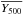 \hbox{$\overline{Y_{500}}$}